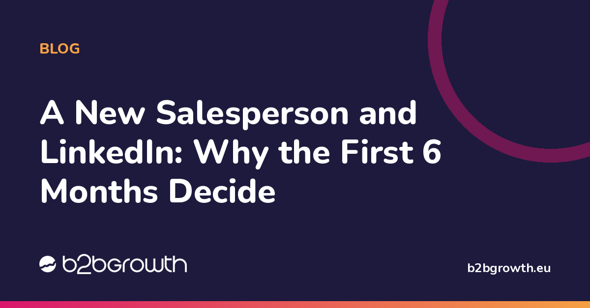 A New Salesperson and LinkedIn: Why the First 6 Months Decide