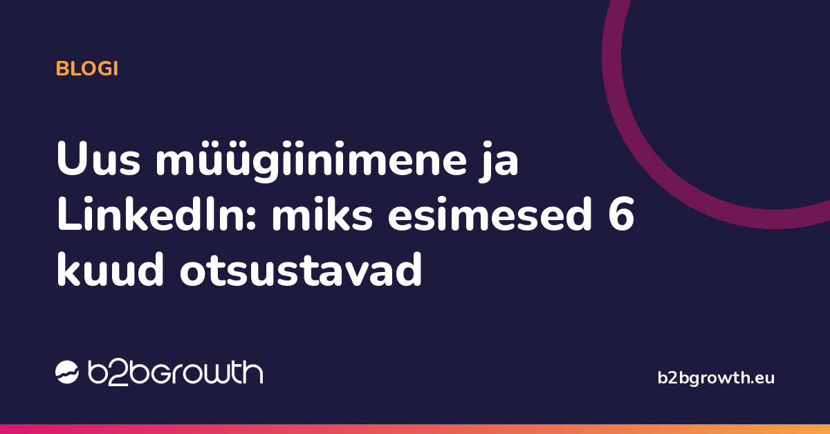 Uus müügiinimene ja LinkedIn: miks esimesed 6 kuud otsustavad